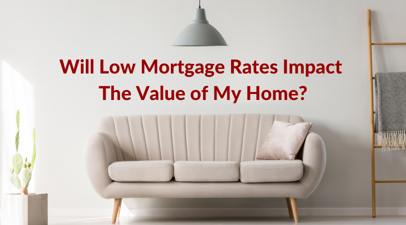 3 Ways Low Mortgage Rates Impact The Value of Your Home